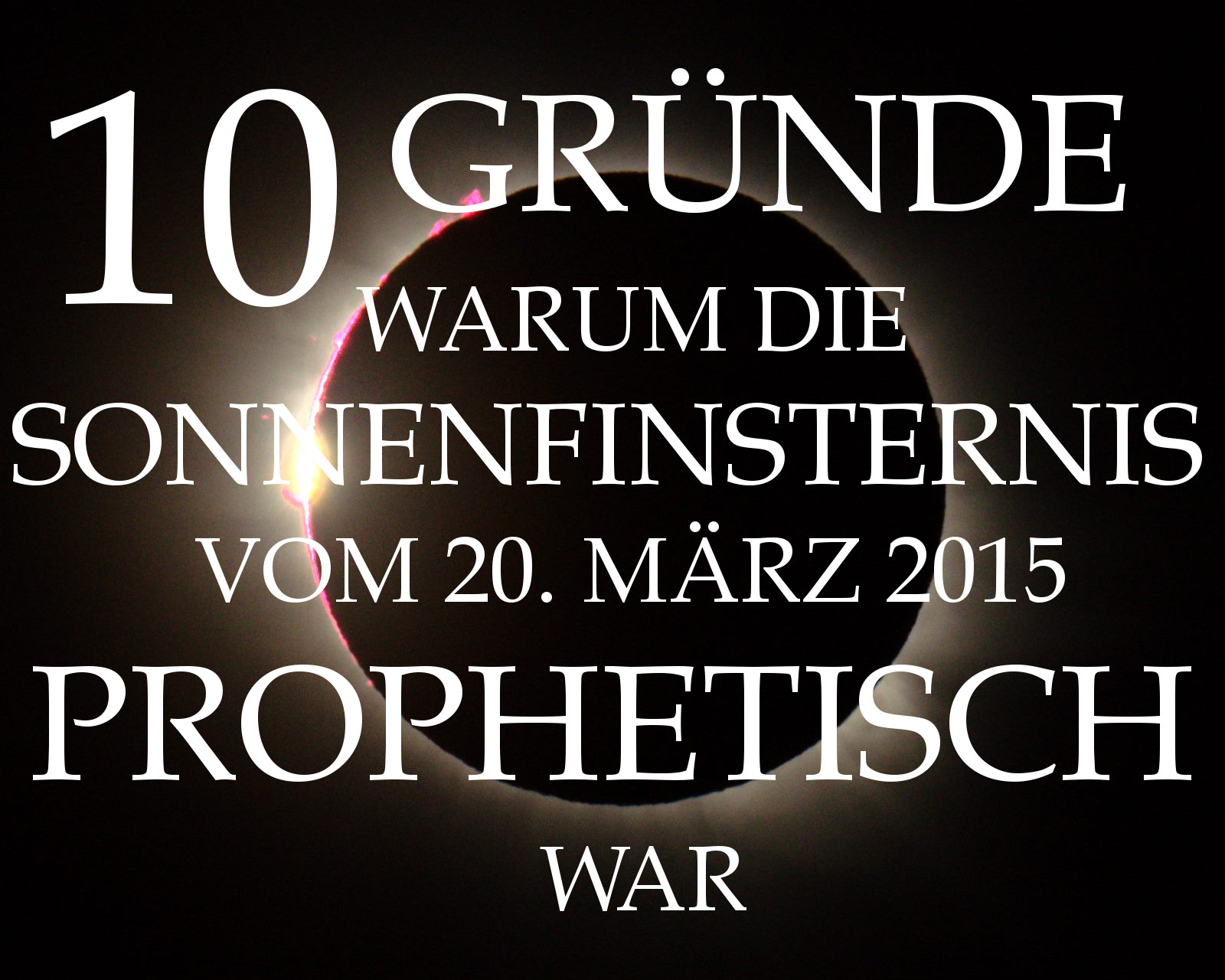 Eine partielle Sonnenfinsternis bildet den Hintergrund für weiße Schrift, die "10 GRÜNDE WARUM DIE SONNENFINSTERNIS VOM 20. MÄRZ 2015 PROPHETISCH WAR" lautet.