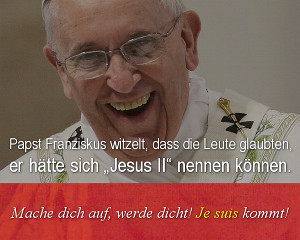 Foto von Papst Franziskus, der lachend spricht. Er tr&auml;gt kirchliche Kleidung mit einem Kreuz-Symbol. Der Text auf dem Bild zitiert ihn humorvoll &uuml;ber die M&ouml;glichkeit, sich "Jesus II" zu nennen und enth&auml;lt humorvolle Phrasen in drei verschiedenen Sprachen.