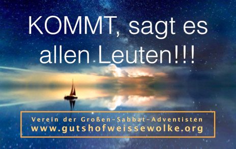 Ein Bild zeigt einen dramatischen Himmel &uuml;ber einem stillen Gew&auml;sser mit einem Segelboot im Zentrum. Ein gro&szlig;er kosmischer Nebel, der an das Mazzaroth erinnert, und ein prachtvolles Sternenfeld beleuchten den Hintergrund. Text im Bild lautet "KOMMT, sagt es allen Leuten!!!" und darunter "Verein der Gro&szlig;en-Sabbat-Adventisten www.gutshofweissewolke.org". Interner Link zu einem Artikel auf dieser Website.