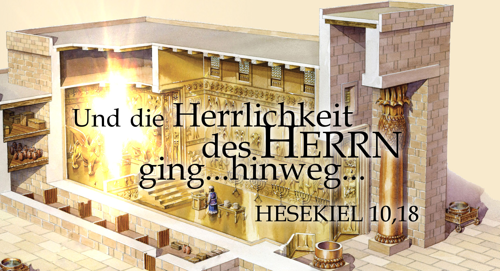 Illustrierte Darstellung eines antiken Tempels mit reich verzierten goldbraunen W&auml;nden und S&auml;ulen. Die Innenansicht zeigt religi&ouml;se Symbole und Artefakte. &Uuml;ber der Szene steht in deutscher Sprache ein Text: "Und die Herrlichkeit des HERRN ging...hinweg... HESEKIEL 10,18".